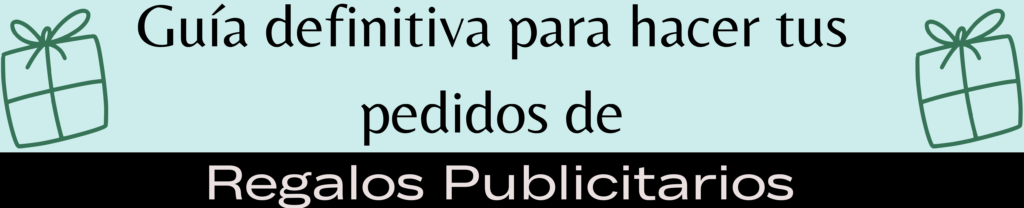 Guía definitiva para hacer tus pedidos de regalos publicitarios